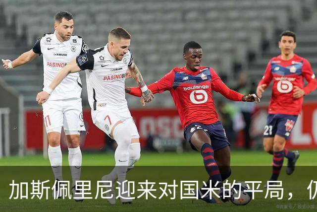 加斯佩里尼迎来对国米的平局，仍未尝胜绩已达18场